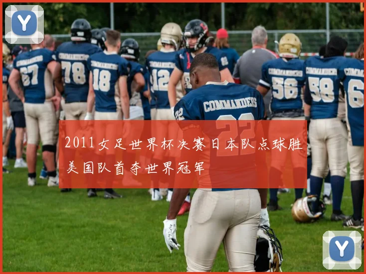 2011女足世界杯决赛日本队点球胜美国队首夺世界冠军