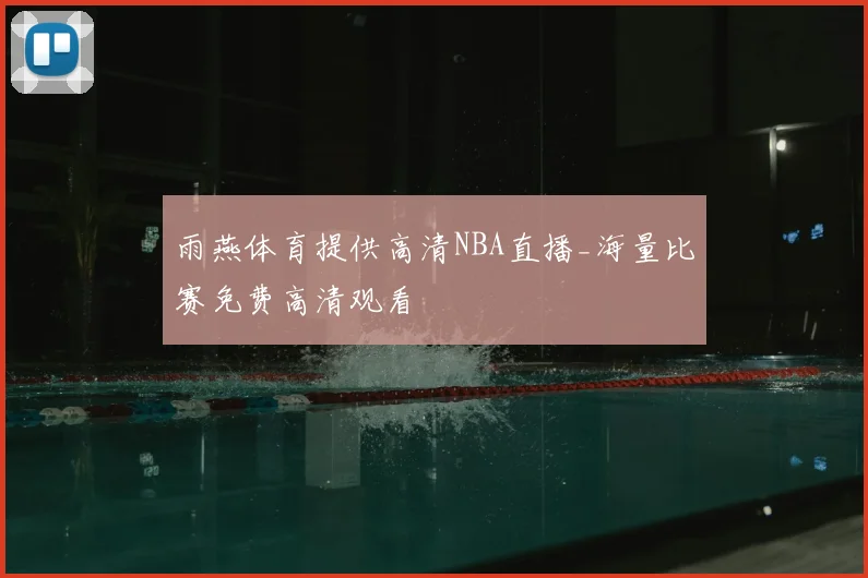 雨燕体育提供高清NBA直播_海量比赛免费高清观看