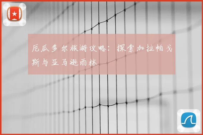 厄瓜多尔旅游攻略:探索加拉帕戈斯与亚马逊雨林