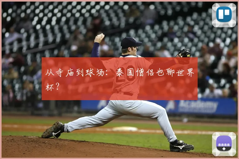 从寺庙到球场:泰国僧侣也聊世界杯?