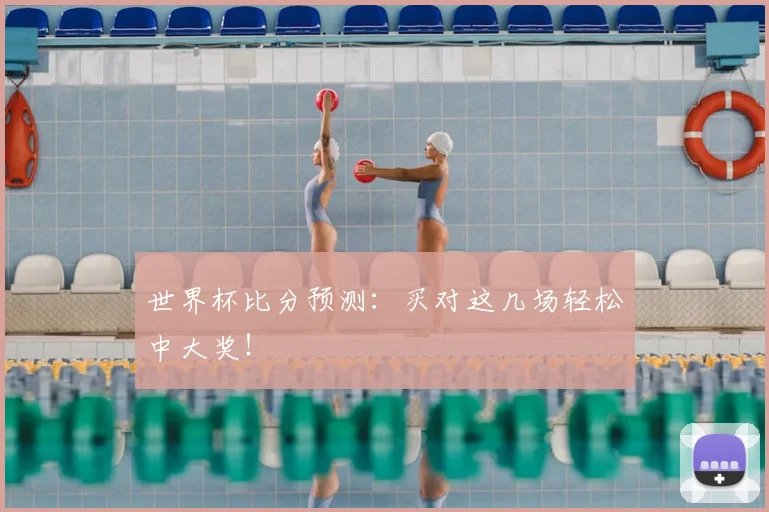 世界杯比分预测：买对这几场轻松中大奖！