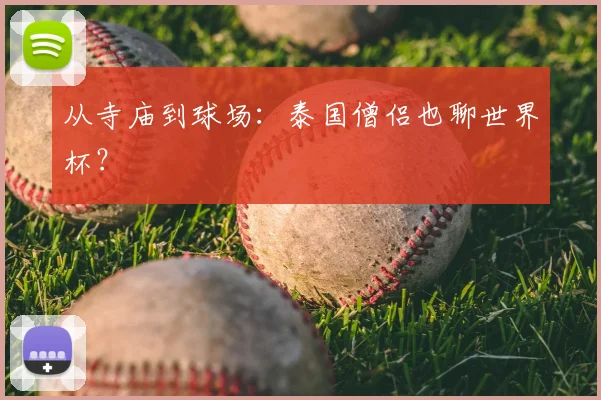 从寺庙到球场:泰国僧侣也聊世界杯?